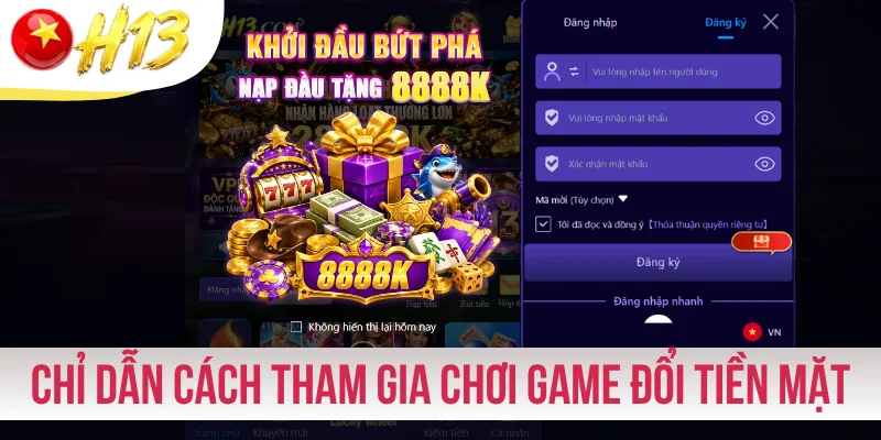 Chỉ dẫn cách tham gia chơi game đổi tiền mặt H13