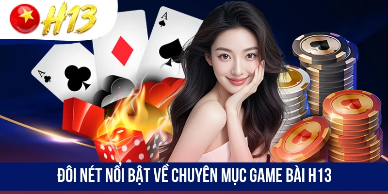 Đôi nét nổi bật về chuyên mục game bài H13