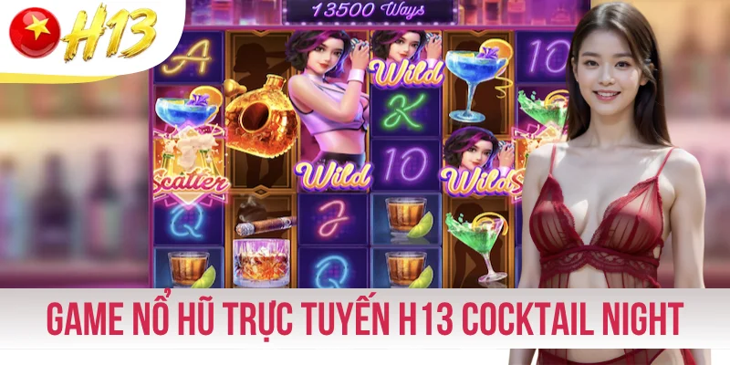 Game nổ hũ trực tuyến H13 Cocktail Night