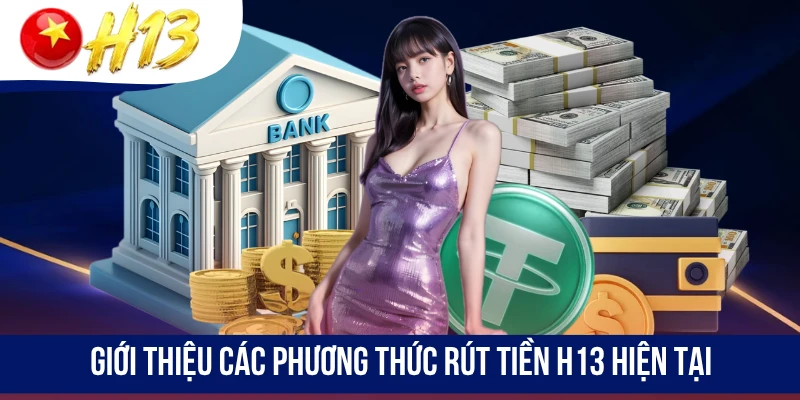 Giới thiệu các phương thức rút tiền H13 hiện tại