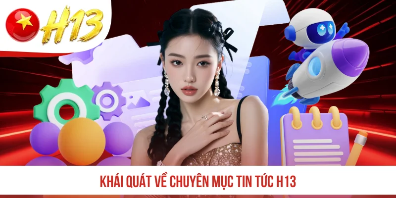 Khái quát về chuyên mục tin tức H13
