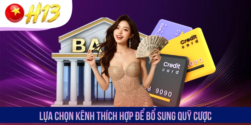 Lựa chọn kênh thích hợp để bổ sung quỹ cược