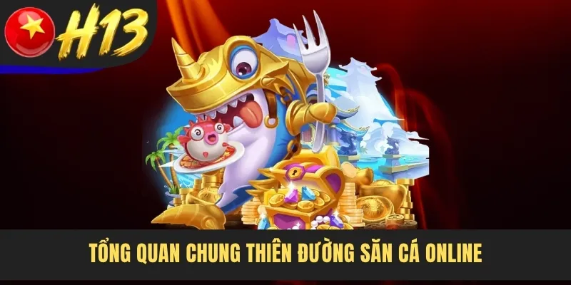 Tổng quan chung thiên đường săn cá online